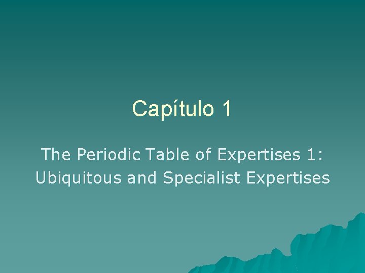 Capítulo 1 The Periodic Table of Expertises 1: Ubiquitous and Specialist Expertises 
