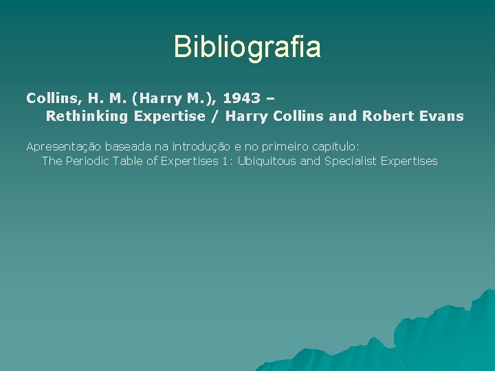 Bibliografia Collins, H. M. (Harry M. ), 1943 – Rethinking Expertise / Harry Collins