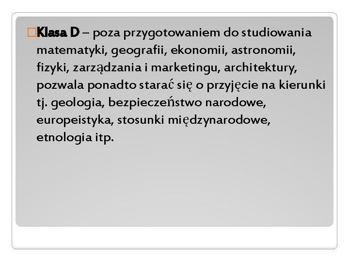 �Klasa D – poza przygotowaniem do studiowania matematyki, geografii, ekonomii, astronomii, fizyki, zarządzania i