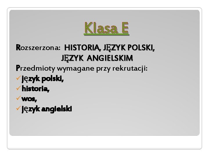 Klasa E Rozszerzona: HISTORIA, JĘZYK POLSKI, JĘZYK ANGIELSKIM Przedmioty wymagane przy rekrutacji: ü język