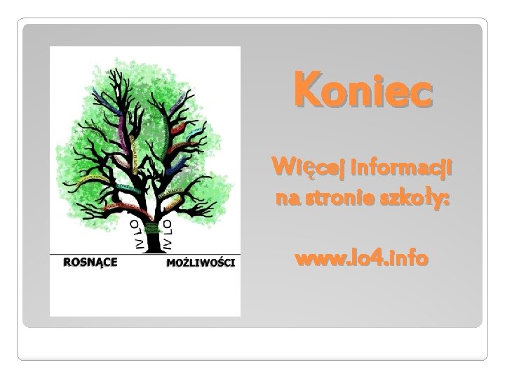 Koniec Więcej informacji na stronie szkoły: www. lo 4. info 