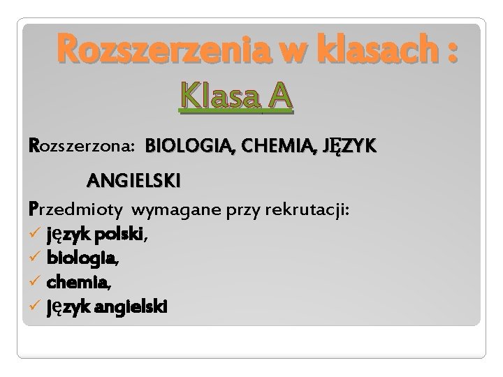 Rozszerzenia w klasach : Klasa A Rozszerzona: BIOLOGIA, CHEMIA, JĘZYK ANGIELSKI Przedmioty wymagane przy