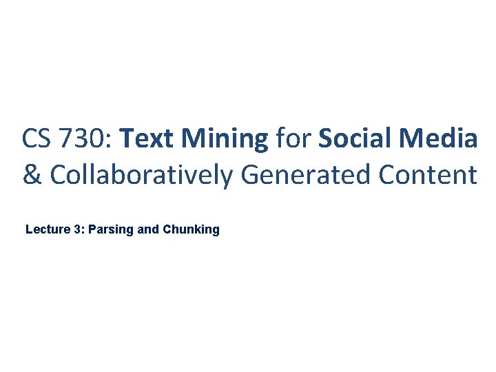 CS 730: Text Mining for Social Media & Collaboratively Generated Content Lecture 3: Parsing