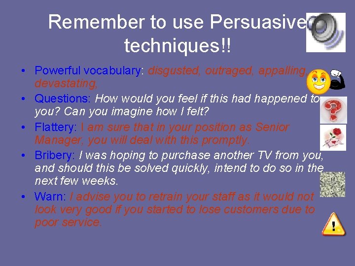 Remember to use Persuasive techniques!! • Powerful vocabulary: disgusted, outraged, appalling, devastating, • Questions: