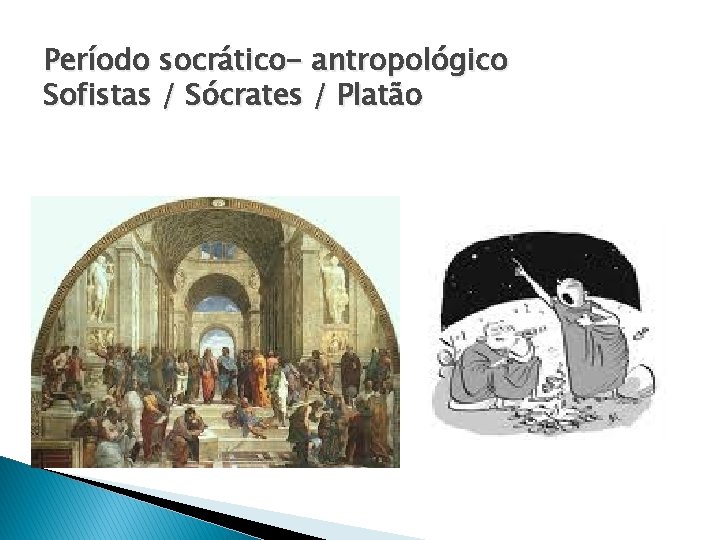 Período socrático- antropológico Sofistas / Sócrates / Platão 