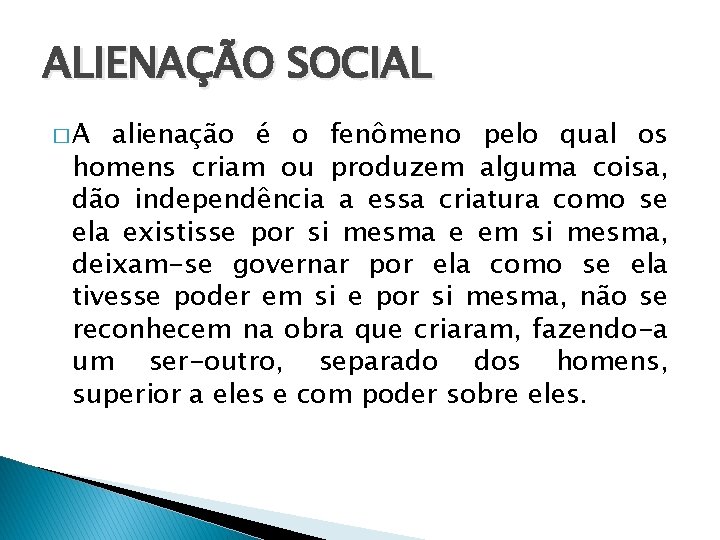 ALIENAÇÃO SOCIAL �A alienação é o fenômeno pelo qual os homens criam ou produzem