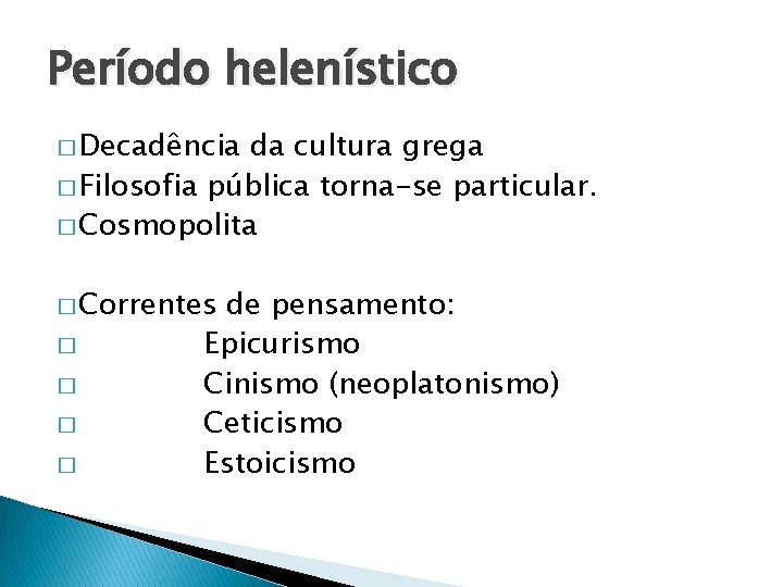 Período helenístico � Decadência da cultura grega � Filosofia pública torna-se particular. � Cosmopolita