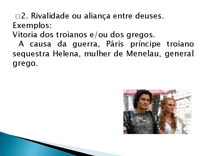 � 2. Rivalidade ou aliança entre deuses. Exemplos: Vitoria dos troianos e/ou dos gregos. � 2. Rivalidade ou aliança entre deuses. Exemplos: Vitoria dos troianos e/ou dos gregos.