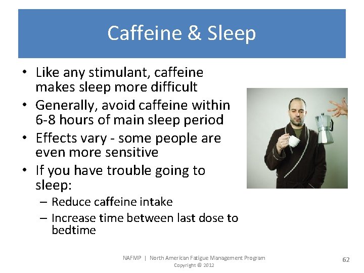 Caffeine & Sleep • Like any stimulant, caffeine makes sleep more difficult • Generally,