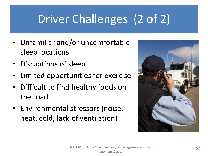 Driver Challenges (2 of 2) • Unfamiliar and/or uncomfortable sleep locations • Disruptions of