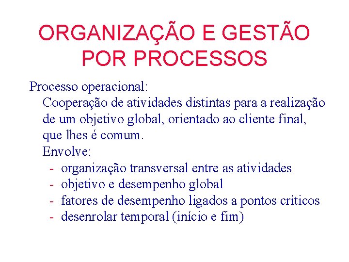 ORGANIZAÇÃO E GESTÃO POR PROCESSOS Processo operacional: Cooperação de atividades distintas para a realização ORGANIZAÇÃO E GESTÃO POR PROCESSOS Processo operacional: Cooperação de atividades distintas para a realização