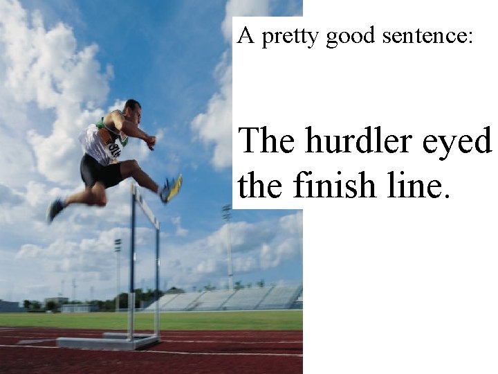 A pretty good sentence: The hurdler eyed the finish line. A pretty good sentence: The hurdler eyed the finish line.