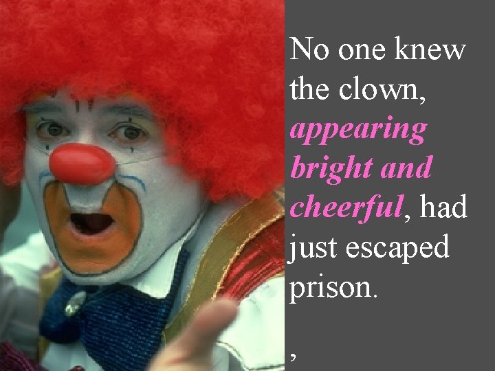 No one knew the clown, appearing bright and cheerful, had just escaped prison. , No one knew the clown, appearing bright and cheerful, had just escaped prison. ,