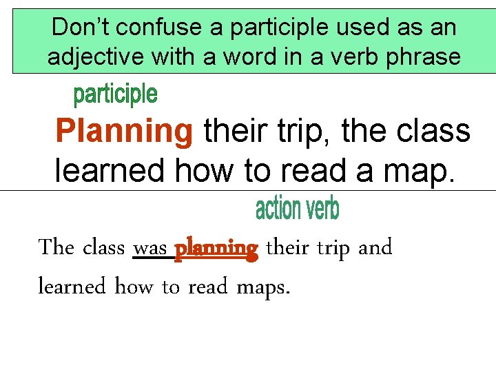 Don’t confuse a participle used as an adjective with a word in a verb Don’t confuse a participle used as an adjective with a word in a verb