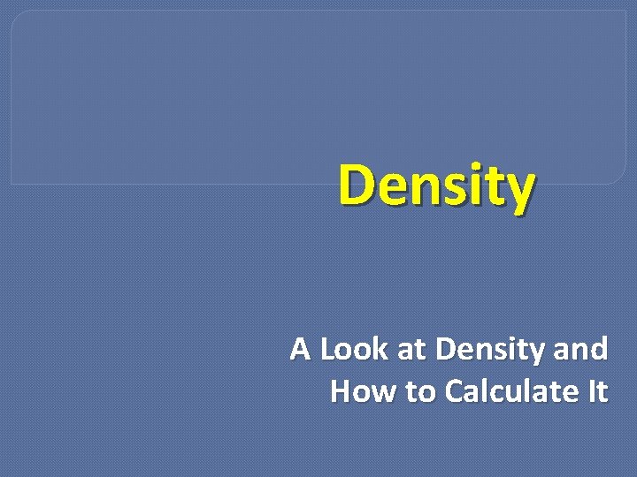 Density A Look at Density and How to Calculate It 