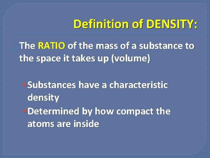 Definition of DENSITY: �The RATIO of the mass of a substance to the space