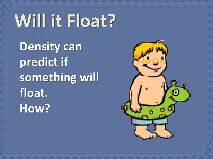 Will it Float? �Density can predict if something will float. �How? 