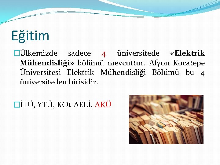 Eğitim �Ülkemizde sadece 4 üniversitede «Elektrik Mühendisliği» bölümü mevcuttur. Afyon Kocatepe Üniversitesi Elektrik Mühendisliği