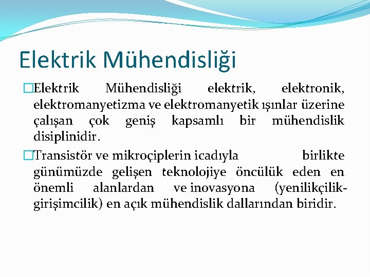 Elektrik Mühendisliği �Elektrik Mühendisliği elektrik, elektronik, elektromanyetizma ve elektromanyetik ışınlar üzerine çalışan çok geniş