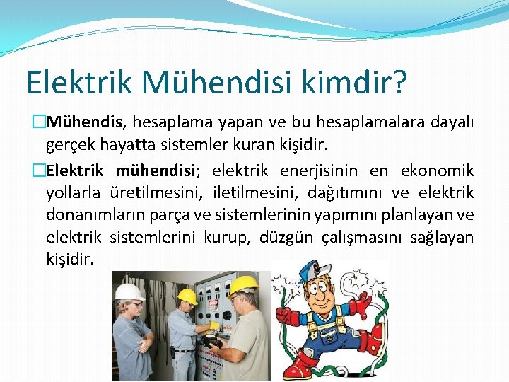 Elektrik Mühendisi kimdir? �Mühendis, hesaplama yapan ve bu hesaplamalara dayalı gerçek hayatta sistemler kuran