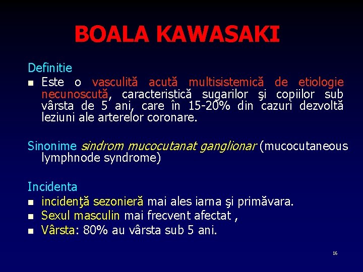BOALA KAWASAKI Definitie n Este o vasculită acută multisistemică de etiologie necunoscută, caracteristică sugarilor