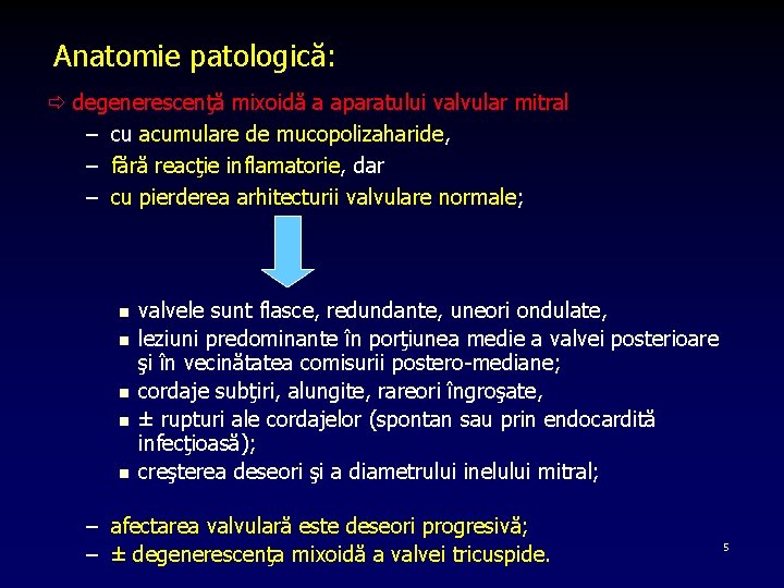 Anatomie patologică: degenerescenţă mixoidă a aparatului valvular mitral – cu acumulare de mucopolizaharide, –