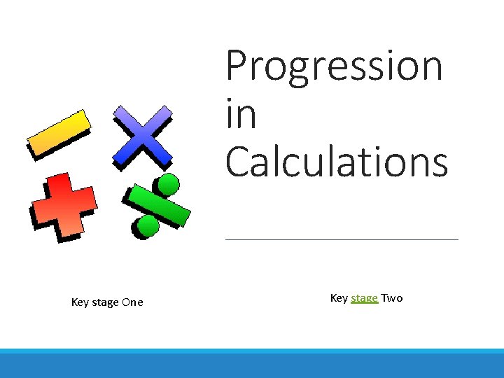 Progression in Calculations Key stage One Key stage Two 