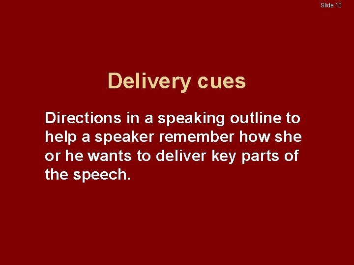 Slide 10 Delivery cues Directions in a speaking outline to help a speaker remember Slide 10 Delivery cues Directions in a speaking outline to help a speaker remember