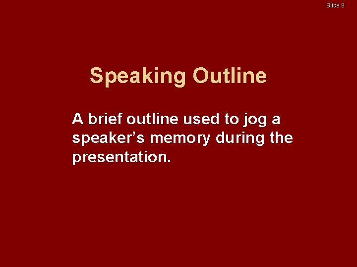 Slide 8 Speaking Outline A brief outline used to jog a speaker’s memory during Slide 8 Speaking Outline A brief outline used to jog a speaker’s memory during