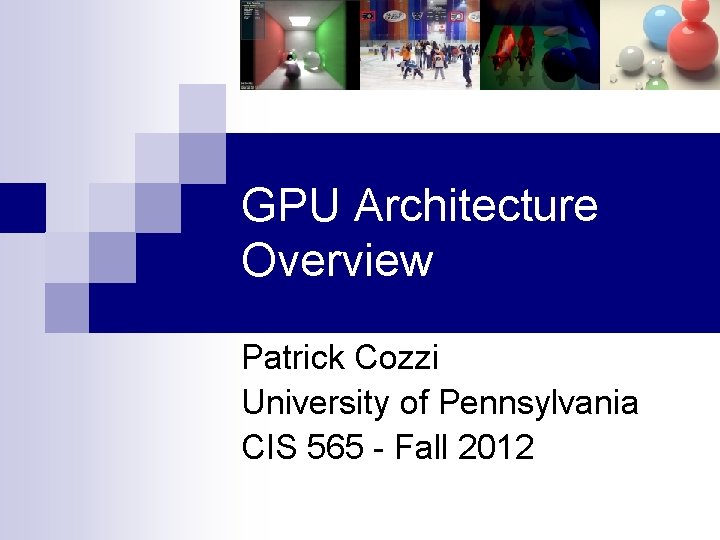 GPU Architecture Overview Patrick Cozzi University of Pennsylvania CIS 565 - Fall 2012 