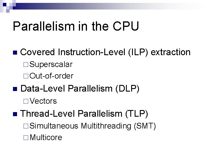 Parallelism in the CPU n Covered Instruction-Level (ILP) extraction ¨ Superscalar ¨ Out-of-order n
