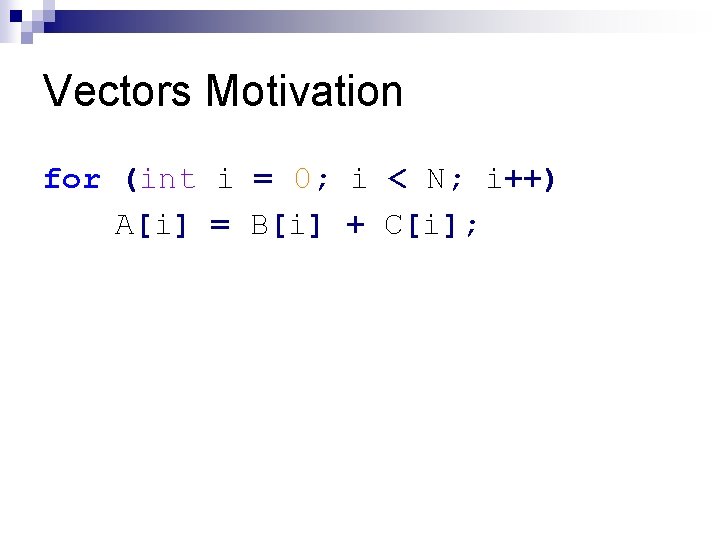 Vectors Motivation for (int i = 0; i < N; i++) A[i] = B[i]
