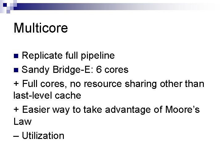 Multicore Replicate full pipeline n Sandy Bridge-E: 6 cores + Full cores, no resource