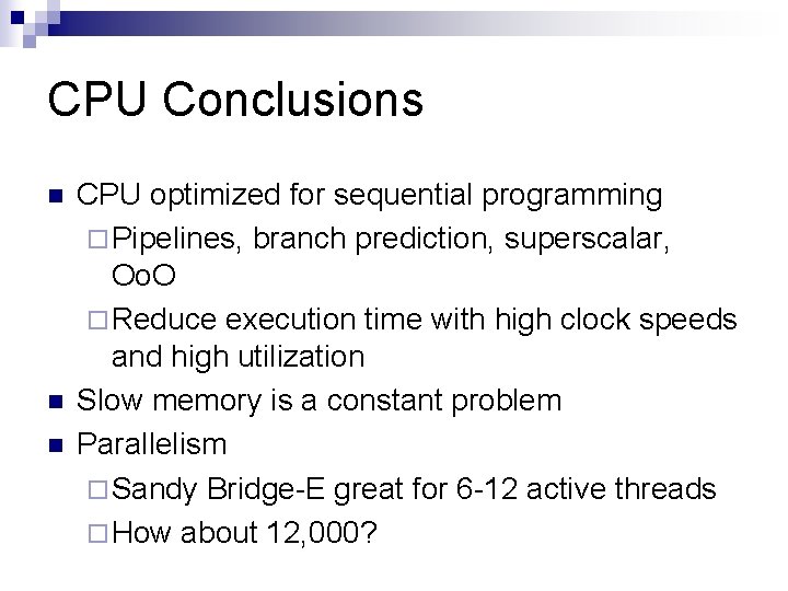 CPU Conclusions n n n CPU optimized for sequential programming ¨ Pipelines, branch prediction,