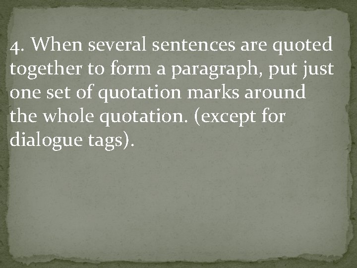 4. When several sentences are quoted together to form a paragraph, put just one