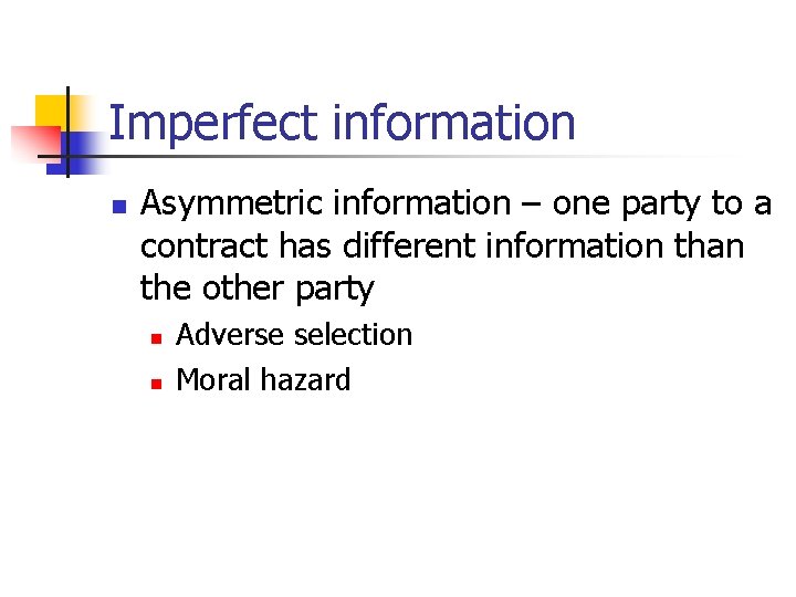 Imperfect information n Asymmetric information – one party to a contract has different information