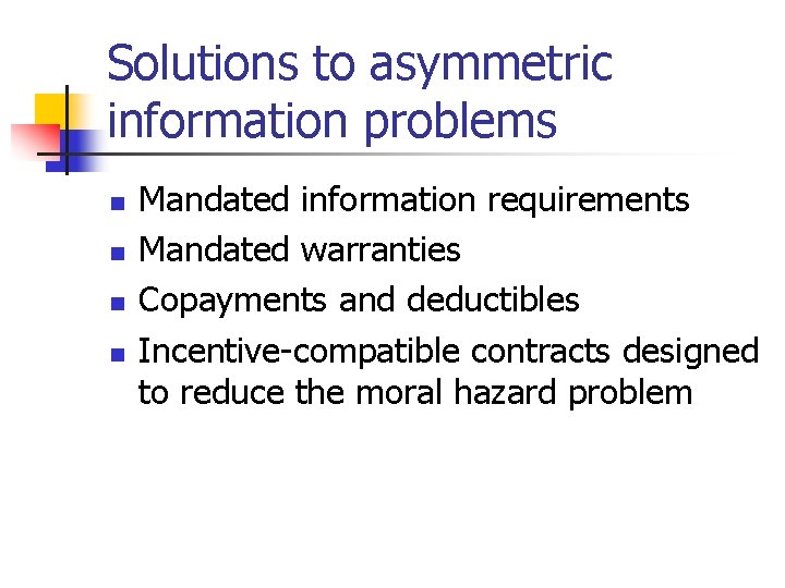 Solutions to asymmetric information problems n n Mandated information requirements Mandated warranties Copayments and