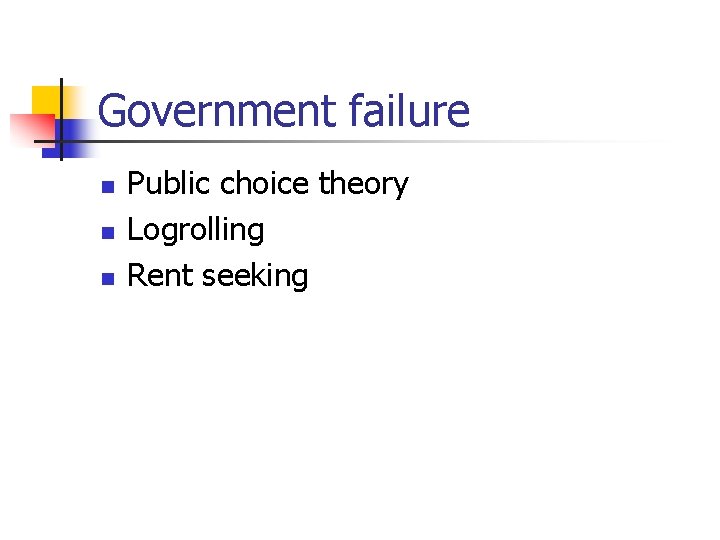 Government failure n n n Public choice theory Logrolling Rent seeking 