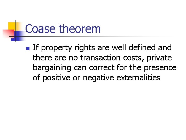 Coase theorem n If property rights are well defined and there are no transaction