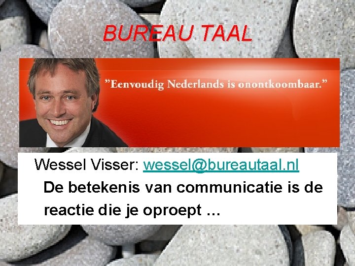 BUREAU TAAL Wessel Visser: wessel@bureautaal. nl De betekenis van communicatie is de reactie die