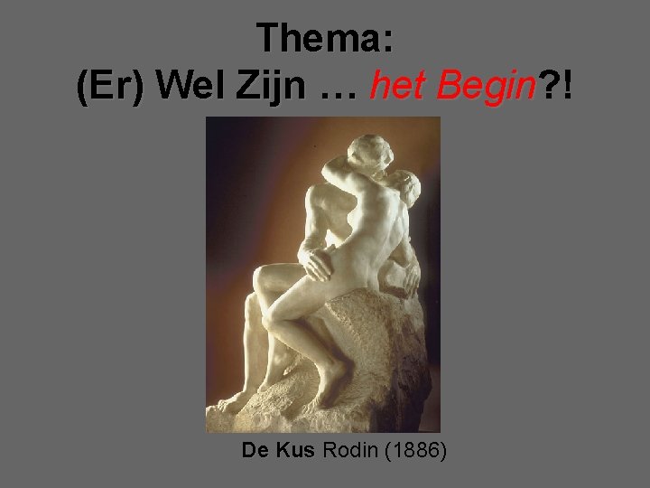 Thema: (Er) Wel Zijn … het Begin? ! Begin De Kus Rodin (1886) 