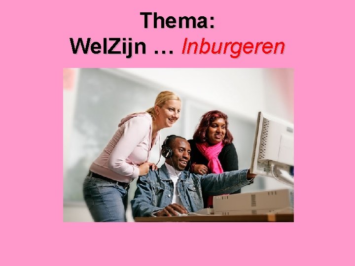 Thema: Wel. Zijn … Inburgeren 