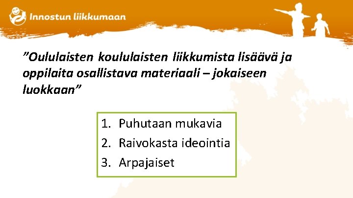 ”Oululaisten koululaisten liikkumista lisäävä ja oppilaita osallistava materiaali – jokaiseen luokkaan” 1. Puhutaan mukavia