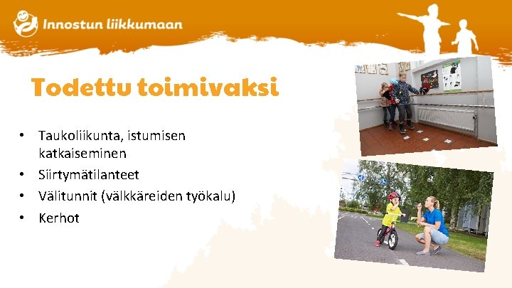 Todettu toimivaksi • Taukoliikunta, istumisen katkaiseminen • Siirtymätilanteet • Välitunnit (välkkäreiden työkalu) • Kerhot