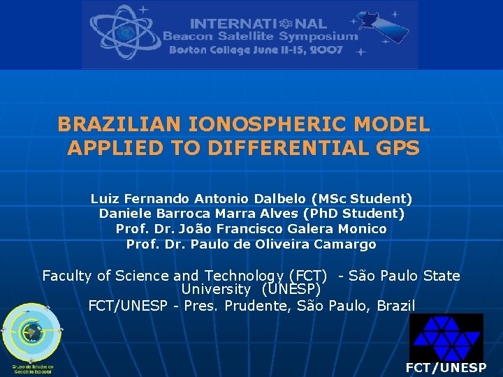 BRAZILIAN IONOSPHERIC MODEL APPLIED TO DIFFERENTIAL GPS Luiz Fernando Antonio Dalbelo (MSc Student) Daniele