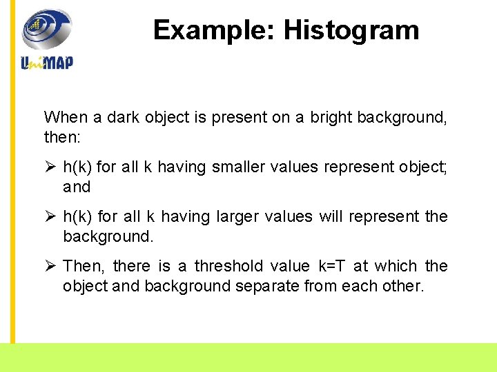 Example: Histogram When a dark object is present on a bright background, then: Ø