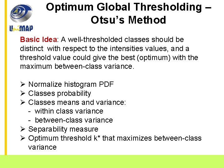 Optimum Global Thresholding – Otsu’s Method Basic Idea: A well-thresholded classes should be distinct