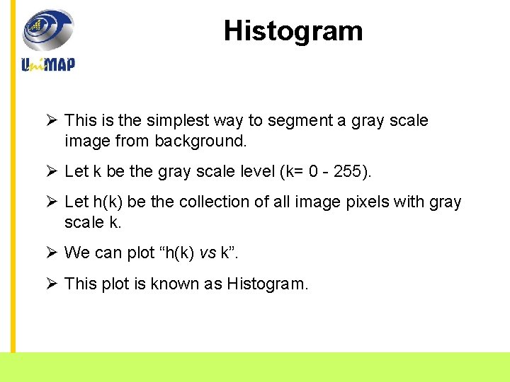 Histogram Ø This is the simplest way to segment a gray scale image from