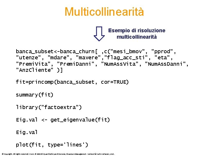 Multicollinearità Esempio di risoluzione multicollinearità banca_subset<-banca_churn[ , c("mesi_bmov", "pprod", "utenze", "mdare", "mavere", "flag_acc_sti", "eta",