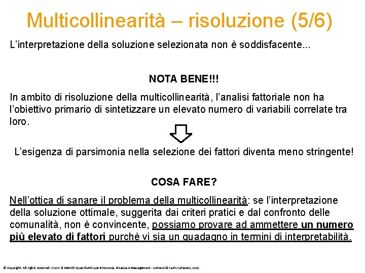 Multicollinearità – risoluzione (5/6) L’interpretazione della soluzione selezionata non è soddisfacente. . . NOTA